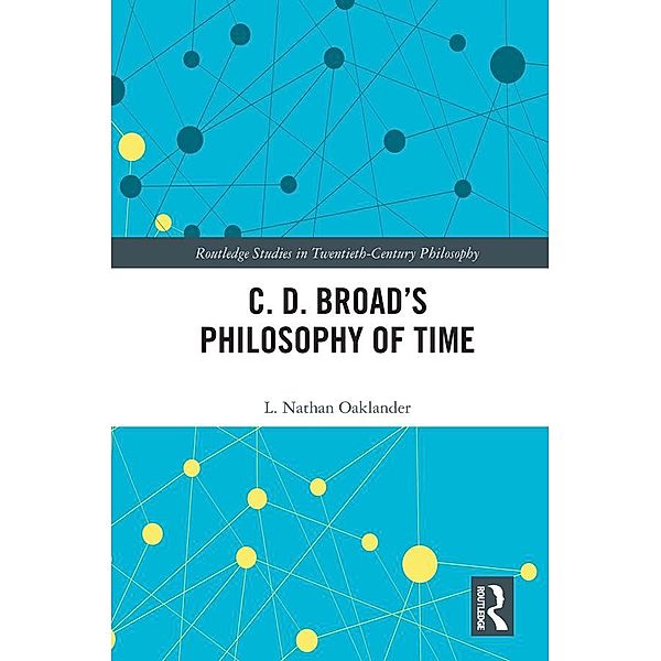 C. D. Broad's Philosophy of Time / Routledge Studies in Twentieth-Century Philosophy, L. Nathan Oaklander