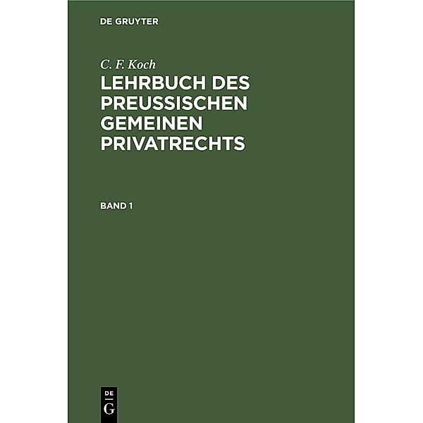C. F. Koch: Lehrbuch des Preussischen gemeinen Privatrechts. Band 1, C. F. Koch