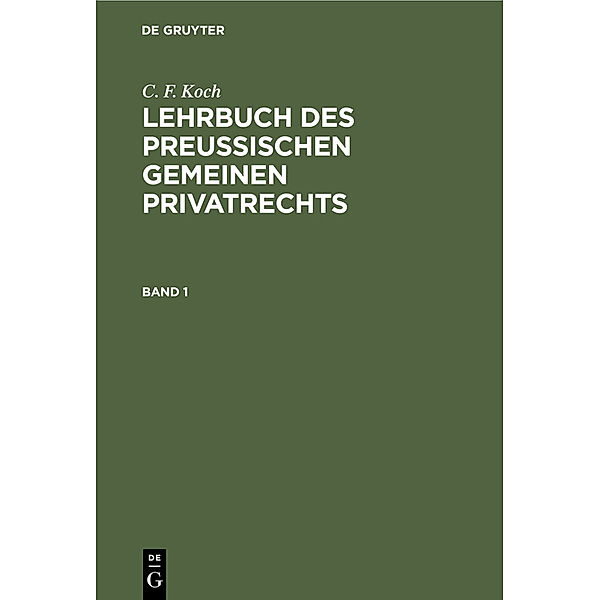 C. F. Koch: Lehrbuch des Preußischen gemeinen Privatrechts. Band 1, C. F. Koch