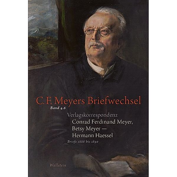 C. F. Meyers Briefwechsel. Historisch-kritische Ausgabe / 4,6 / Verlagskorrespondenz: Conrad Ferdinand Meyer, Betsy Meyer - Hermann Haessel mit zugehörigen Briefwechseln und Verlagsdokumenten, Hermann Haessel, Betsy Meyer, Conrad Ferdinand Meyer