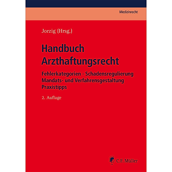 C. F. Müller Medizinrecht / Handbuch Arzthaftungsrecht, Michael Arndt, Dirk Benson, Martin Berger, Christoph Bork, Uwe Brocks, Eckart Feifel, Klaus Fischer, Joachim Hindemith, Anja Houben, Dirk Hüwe, Christian Jäkel, Bernd-Rüdiger Kern, Joachim Laux, Stefanie Löbermann, Helge Rust, Frank Sarangi, Hermann Schünemann, Bernd Schwarze, Ajang Tadayon, Jan Tübben, Roland Uphoff, Alexander Walter, Tobias Weimer, Alexandra Jorzig