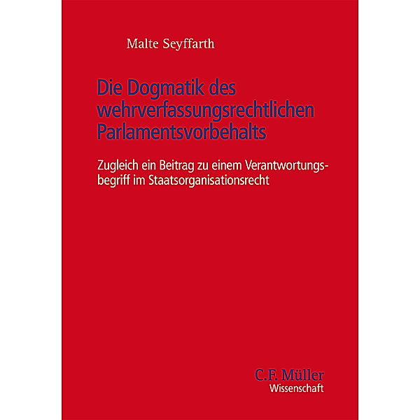 C. F. Müller Wissenschaft / Die Dogmatik des wehrverfassungsrechtlichen Parlamentsvorbehalts, Malte Seyffarth