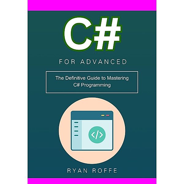 C# for Advanced: The Definitive Guide to Mastering C# Programming, Ryan Roffe