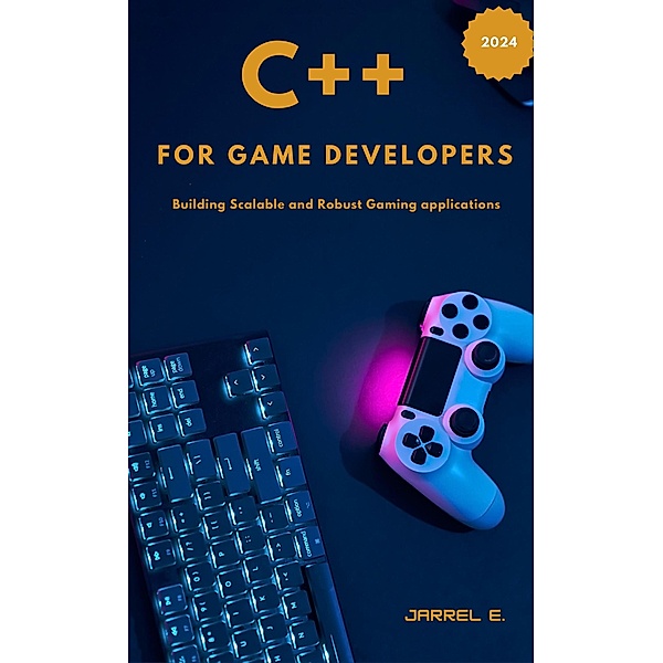 C++ for Game Developers: Building Scalable and Robust Gaming Applications, Jarrel E.