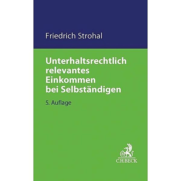 C.H. Beck Familienrecht / Unterhaltsrechtlich relevantes Einkommen bei Selbständigen, Friedrich Strohal