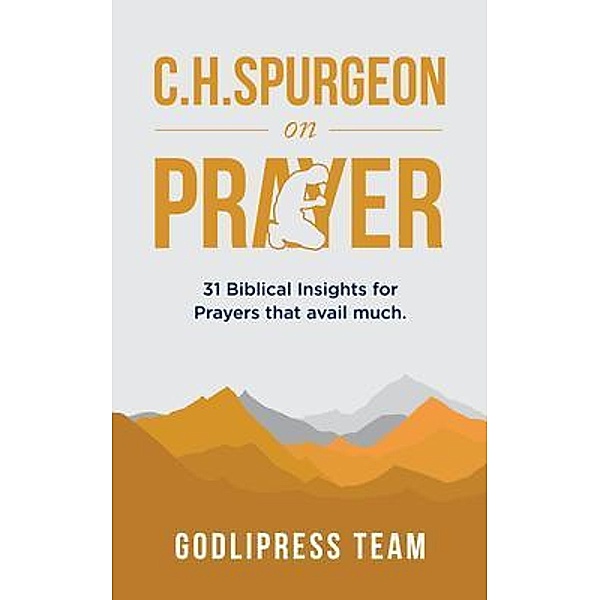 C. H. Spurgeon on Prayer / GodliPress Classics on How to Pray Bd.3, Godlipress Team