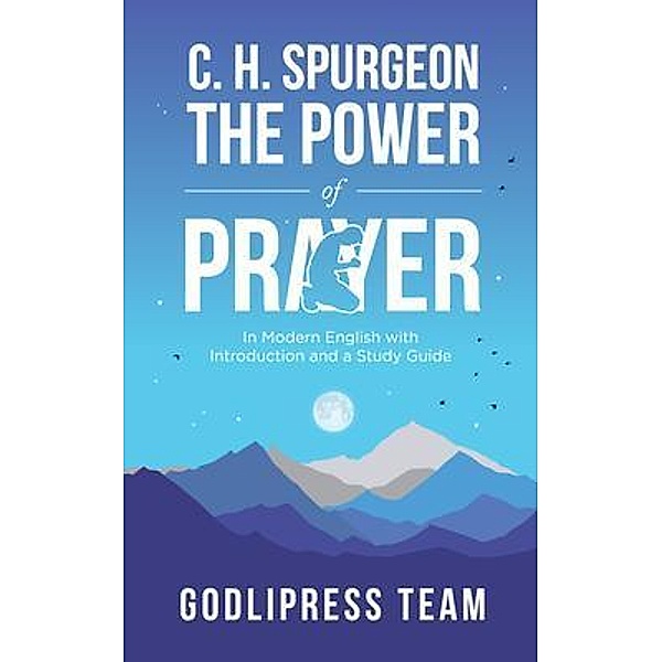 C. H. Spurgeon The Power of Prayer / GodliPress Classics on How to Pray Bd.11, Godlipress Team