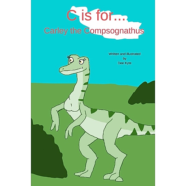 C is for... Carley the Compsognathus (My Dinosaur Alphabet, #3) / My Dinosaur Alphabet, Dee Kyte