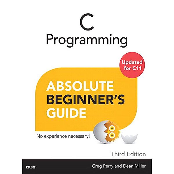 C Programming Absolute Beginner's Guide / Absolute Beginner's Guide, Perry Greg, Miller Dean