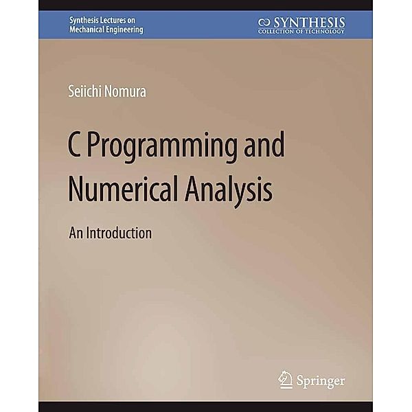 C Programming and Numerical Analysis / Synthesis Lectures on Mechanical Engineering, Seiichi Nomura