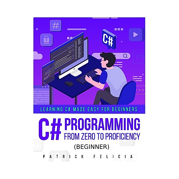 C# Programming from Zero to Proficiency (Beginner), Patrick Felicia