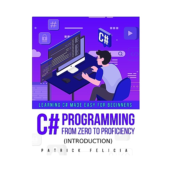 C# Programming from Zero to Proficiency (Introduction), Patrick Felicia