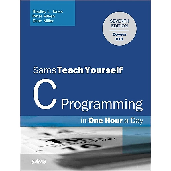C Programming in One Hour a Day, Sams Teach Yourself / Sams Teach Yourself..., Jones Bradley L., Aitken Peter, Miller Dean