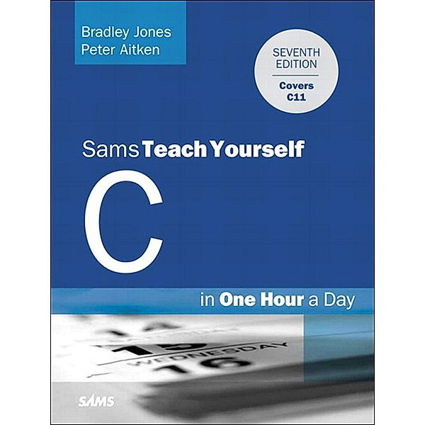 C Programming in One Hour a Day, Sams Teach Yourself, Bradley Jones, Peter Aitken, Dean Miller