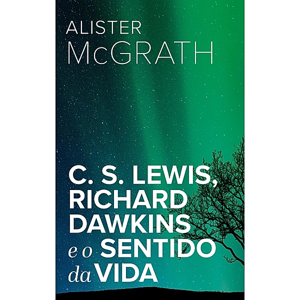 C. S. Lewis, Richard Dawkins e o Sentido da Vida, Alister McGrath
