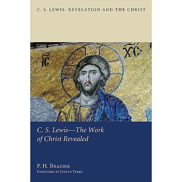 C.S. Lewis-The Work of Christ Revealed / C. S. Lewis: Revelation and the Christ Bd.2, P. H. Brazier