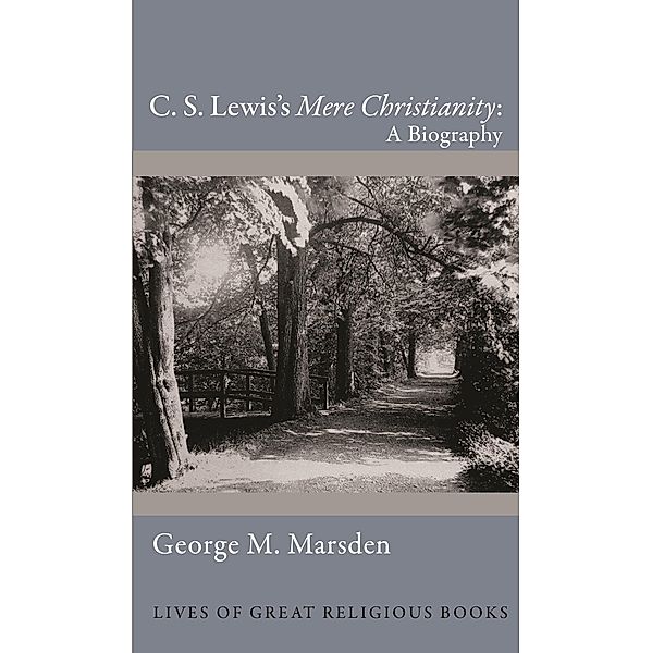 C. S. Lewis's Mere Christianity / Lives of Great Religious Books, George M. Marsden