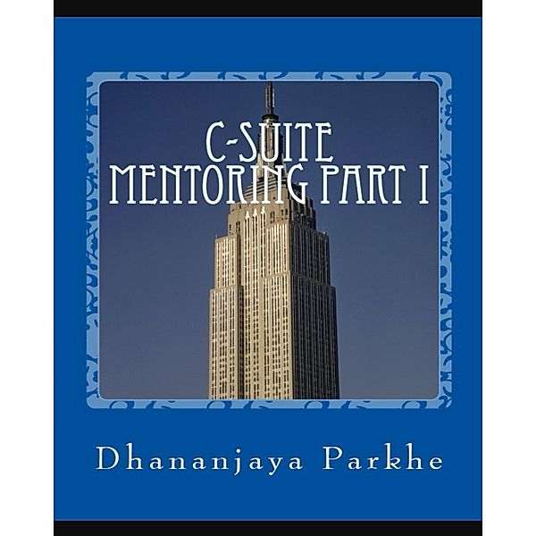 C-Suite Mentoring Part 1 (Mentoring Startup Entrepreneurs Part II, #1) / Mentoring Startup Entrepreneurs Part II, Dhananjaya Parkhe