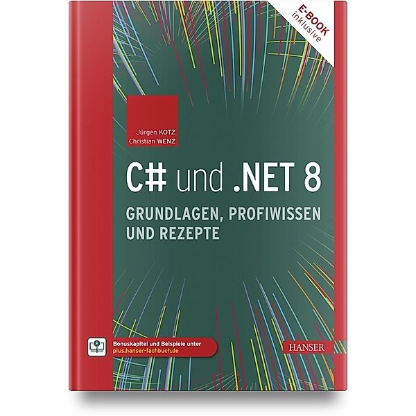 C# und .NET 8 - Grundlagen, Profiwissen und Rezepte, m. 1 Buch, m. 1 E-Book, Jürgen Kotz, Christian Wenz