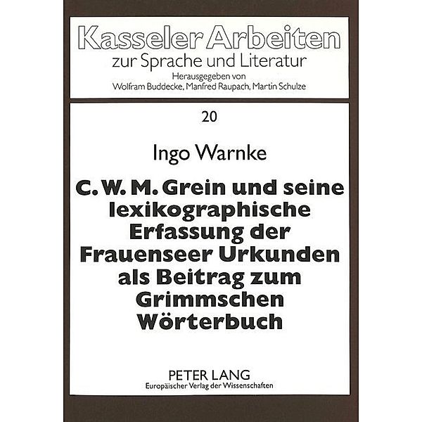 C.W.M. Grein und seine lexikographische Erfassung der Frauenseer Urkunden als Beitrag zum Grimmschen Wörterbuch, Ingo Warnke