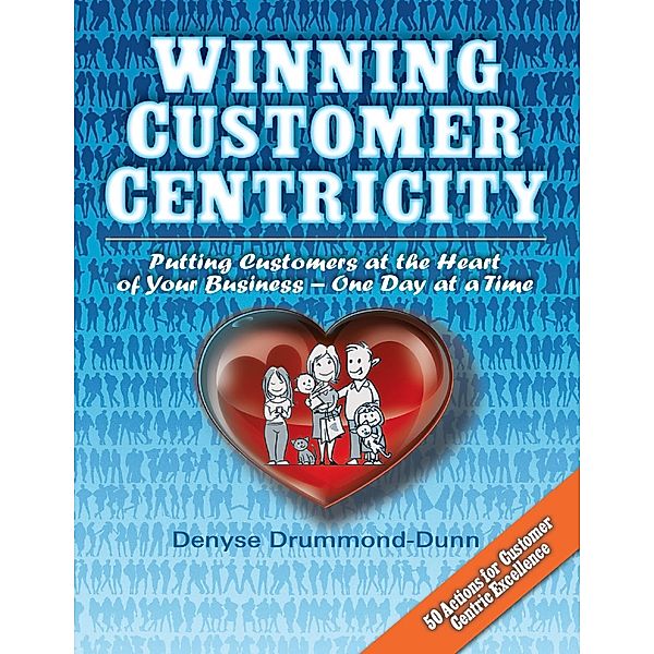 C3Centricity: Winning Customer Centricity: Putting Customers at the Heart of Your Business-One Day at a Time, Denyse Drummond-Dunn