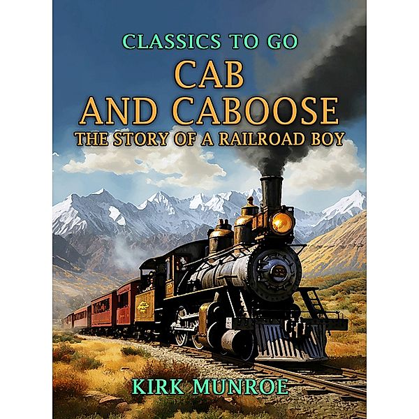 Cab and Caboose, The Story of a Railroad Boy, Kirk Munroe