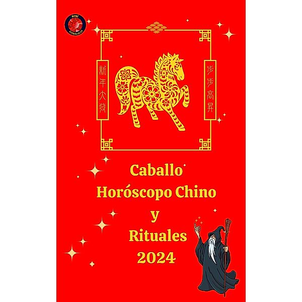 Caballo Horóscopo Chino  y  Rituales 2024, Alina A Rubi, Angeline Rubi