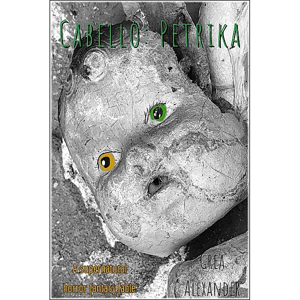 Cabello: Cabello: Petrika: A supernatural horror fantasy fable, Grea Alexander