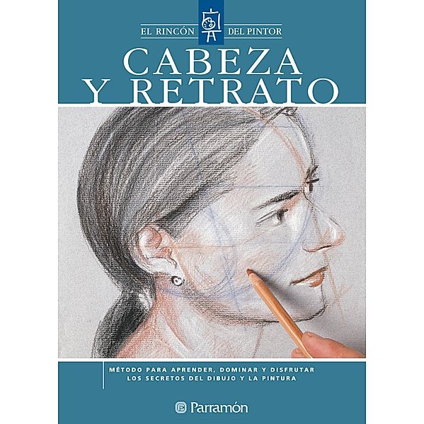 Cabeza y retrato / El rincón del pintor, Equipo Parramón Paidotribo