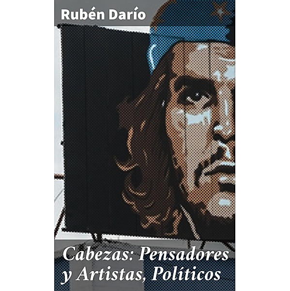 Cabezas: Pensadores y Artistas, Políticos, Rubén Darío