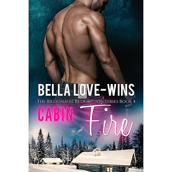 Cabin Fire (Billionaire Romance Redemption, #4) / Billionaire Romance Redemption, Bella Love-Wins