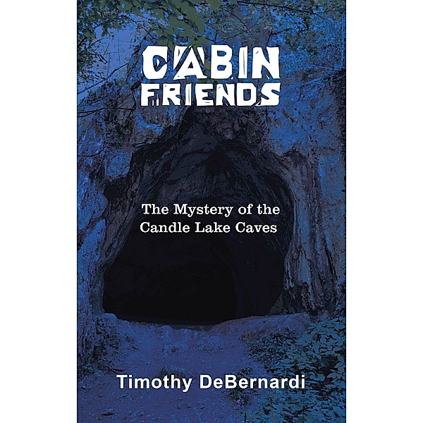 Cabin Friends: The Mystery of the Candle Lake Caves, Timothy Debernardi