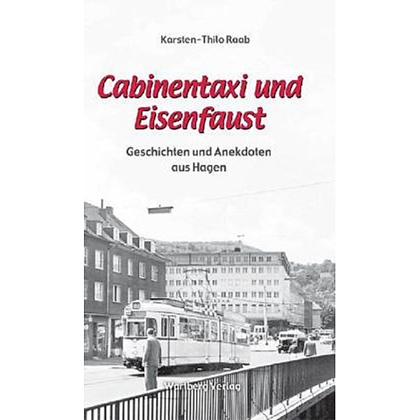 Cabinentaxi und Eisenfaust - Geschichten und Anekdoten aus Hagen, Karsten-Thilo Raab