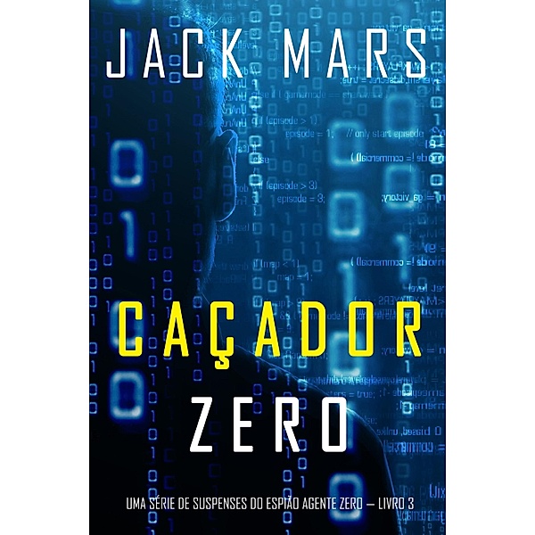 Caçador Zero (Uma Série de Suspenses do Espião Agente Zero - Livro 3) / Uma Série de Suspenses do Espião Agente Zero Bd.3, Jack Mars