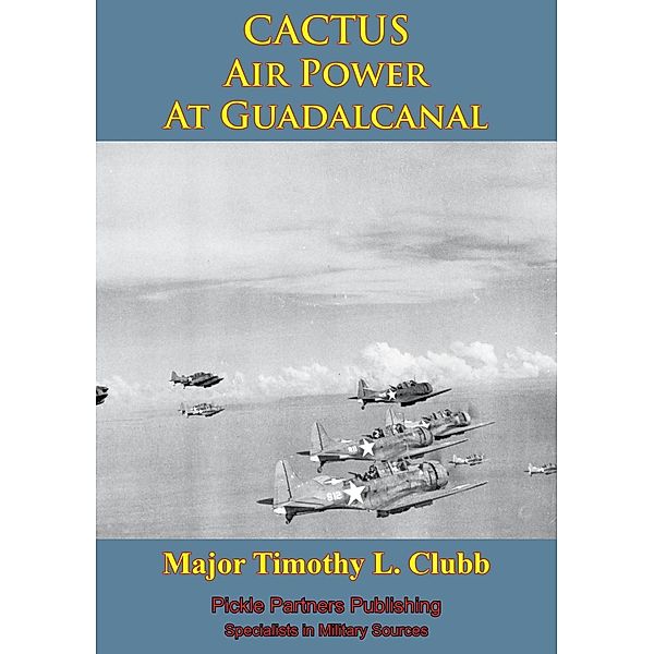CACTUS Air Power At Guadalcanal, Major Timothy L. Clubb