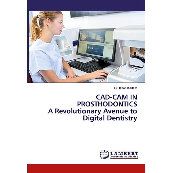 CAD-CAM IN PROSTHODONTICS A Revolutionary Avenue to Digital Dentistry, Ishan Kadam