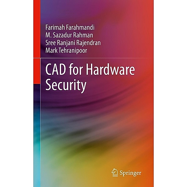 CAD for Hardware Security, Farimah Farahmandi, M. Sazadur Rahman, Sree Ranjani Rajendran, Mark Tehranipoor
