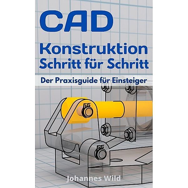 CAD-Konstruktion Schritt für Schritt, Johannes Wild