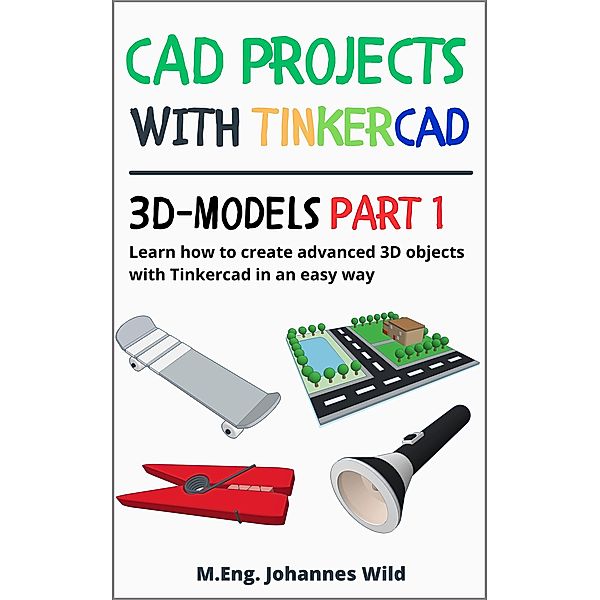 CAD Projects with Tinkercad | 3D Models Part 1, M. Eng. Johannes Wild