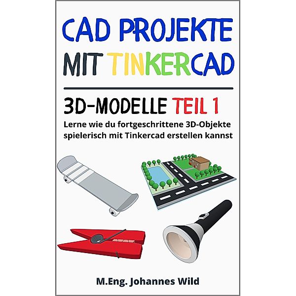 CAD Projekte mit Tinkercad | 3D-Modelle Teil 1, M. Eng. Johannes Wild