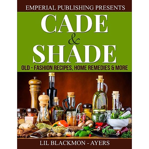 Cade & Shade Old-Fashion Recipes, Home Remedies & More, Lillie Blackmon-Ayers