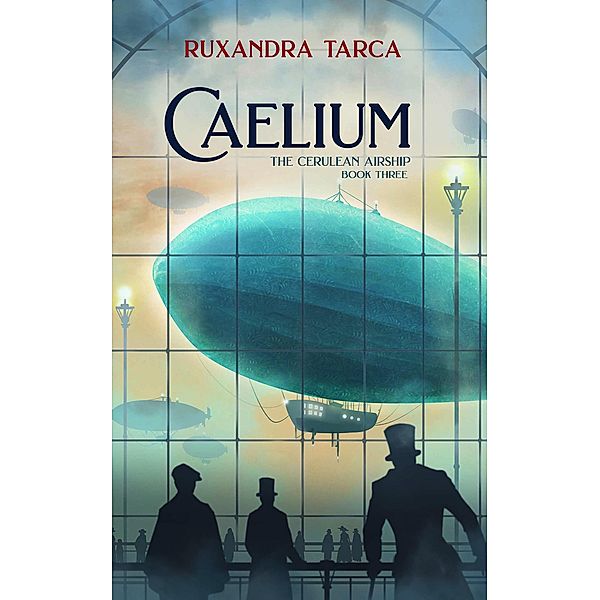 Caelium (The Cerulean Airship, #3) / The Cerulean Airship, Ruxandra Tarca