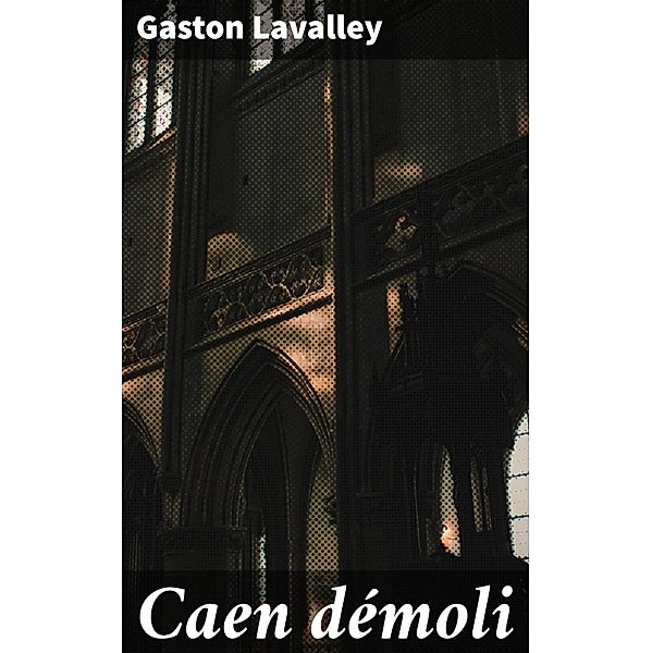 Caen démoli, Gaston Lavalley