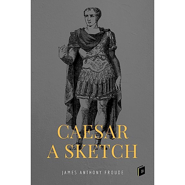 Caesar: A Sketch, James Anthony Froude