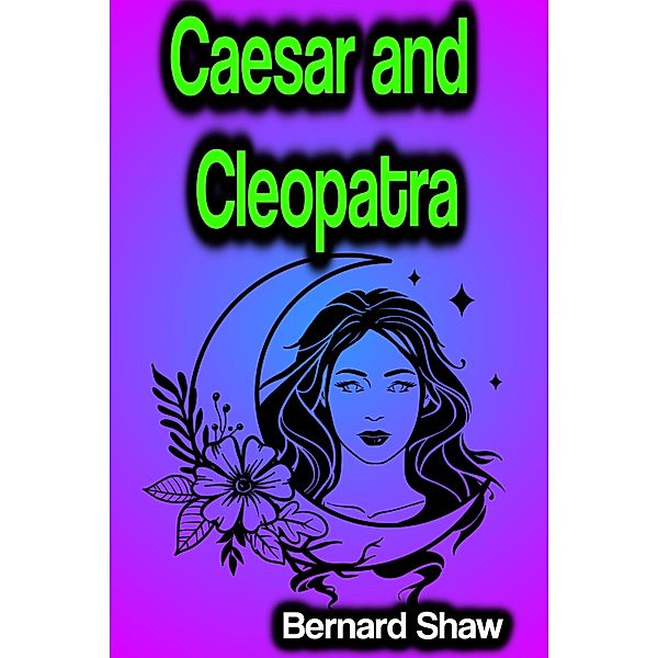 Caesar and Cleopatra, Bernard Shaw