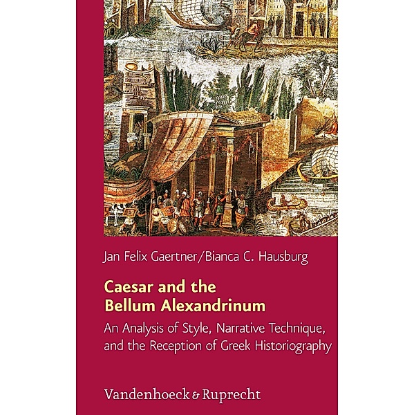 Caesar and the Bellum Alexandrinum / Hypomnemata, Jan Felix Gaertner, Bianca C. Hausburg