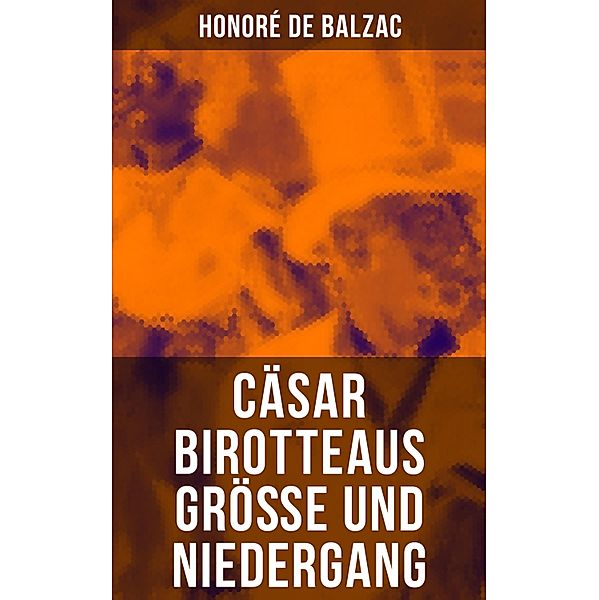 Cäsar Birotteaus Größe und Niedergang, Honoré de Balzac