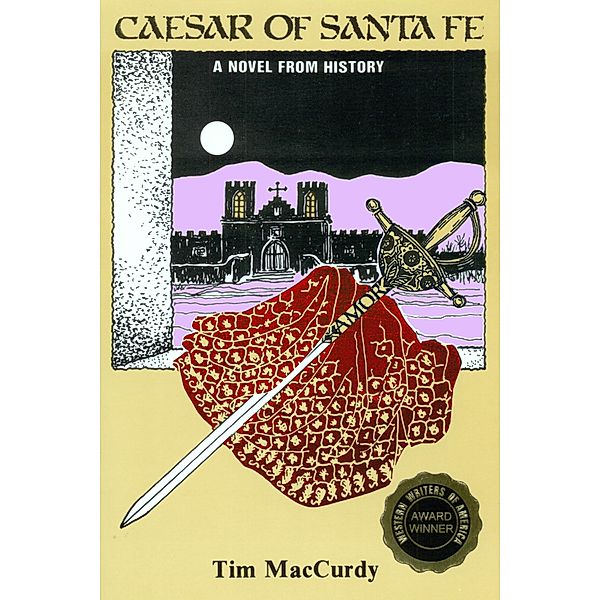 Caesar of Santa Fe, A Novel From History / Amador Publishers, LLC, Tim MacCurdy