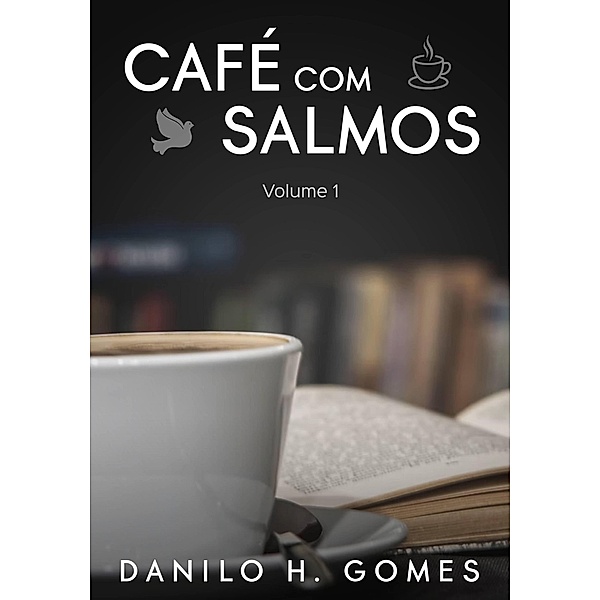 Café Com Salmos: Volume 1 / Café Com Salmos, Danilo H. Gomes
