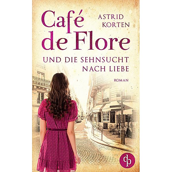 Café de Flore und die Sehnsucht nach Liebe, Astrid Korten